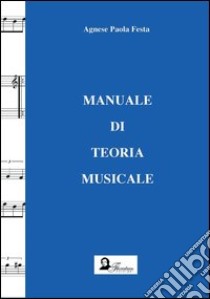 Manuale di teoria musicale libro di Festa Agnese P.