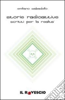 Storie radioattive. Scritti per la realtà libro di Sabadello Emiliano