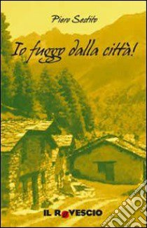 Io fuggo dalla città! libro di Sestito Piero