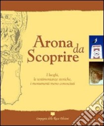 Arona da scoprire. I luoghi, le testimonianze storiche, i monumenti meno conosciuti libro