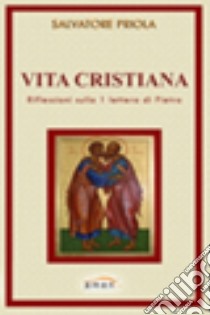 Vita cristiana. Riflessione sulla 1ª Lettera di Pietro libro di Priola Salvatore