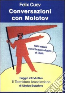 Conversazioni con Molotov. 140 incontri con il braccio destro di Stalin libro di Cuev Felix