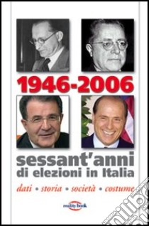 1946-2006. Sessant'anni di elezioni in Italia. Dati, storia, società, costume libro di Corte M. (cur.)