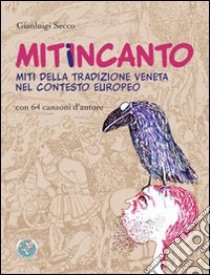 Mitiincanto. Miti della tradizione veneta nel contesto europeo (con 64 canzono d'autore). Con 4 CD Audio libro di Secco Gianluigi