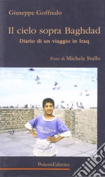 Il cielo sopra Baghdad. Diario di un viaggio in Iraq libro di Goffredo Giuseppe