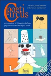 Poeti circus. I nuovi poeti italiani intorno ai trent'anni libro di Goffredo Giuseppe