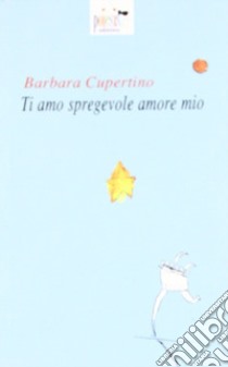 Ti amo, spregevole amore mio libro di Cupertino Barbara; Goffredo G. (cur.)