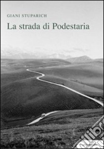 La strada di Podestaria, con diciotto lettere a Giani di Carlo Stuparich libro di Stuparich Giani; Sandrini G. (cur.)