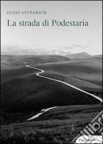 La strada di Podestaria, con diciotto lettere a Giani di Carlo Stuparich libro di Stuparich Giani; Sandrini G. (cur.)