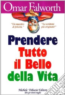 Prendere tutto il bello della vita libro di Falworth Omar