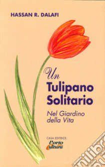 Un tulipano solitario nel giardino della vita libro di Dalafi Hassan R.