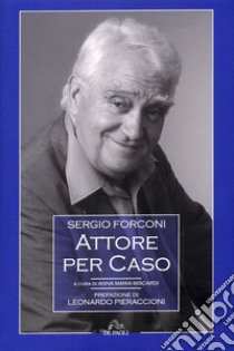 Sergio Forconi. Attore per caso libro di Biscardi Anna M.