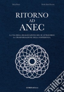 Ritorno ad Anec. Un viaggio verso la propria origine, un cammino per ritrovare se stessi e ciò che conta realmente nella vita libro di Pisano Valeria; Pirovano Davide M.