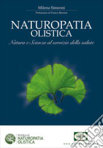 Naturopatia olistica. Natura e scienza al servizio della salute libro di Simeoni Milena