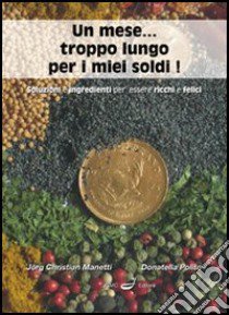 Un mese... troppo lungo per i miei soldi! Soluzioni e ingredienti per essere ricchi e felici libro di Manetti Jörg C. - Polito Donatella