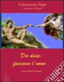 Dio disse: facciamo l'uomo... Lectio divina libro di Sepe Crescenzio