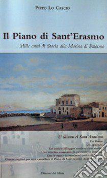 Il piano di Sant'Erasmo. Mille anni di storia alla Marina di Palermo libro di Lo Cascio Pippo