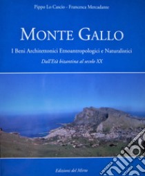 Monte Gallo. I beni architettonici-etnoantropologici e naturalistici. Dall'Età bizantina al sec. XX libro di Lo Cascio Pippo; Mercadante Francesca