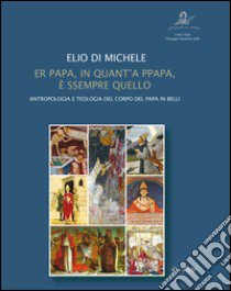 Er papa, in quant'a ppapa, è sempre quello. Antropologia e teologia del corpo del papa in Belli libro di Di Michele Elio