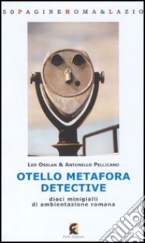 Otello Metafora detective. Dieci minigialli di ambientazione romana libro di Osslan Leo; Pellicano Antonello