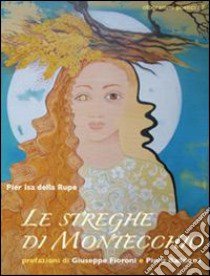 Le streghe di Montecchio. Le selvatiche sono sempre tra noi libro di Della Rupe Pier Isa