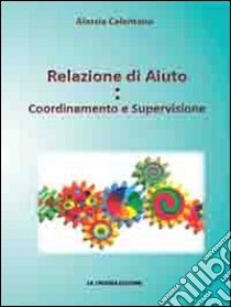 Relazione di aiuto. Coordinamento e supervisione libro di Celentano Alessia