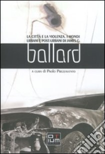 La città e la violenza. I mondi urbani e posturbani di James G. Ballard libro di Prezzavento Paolo