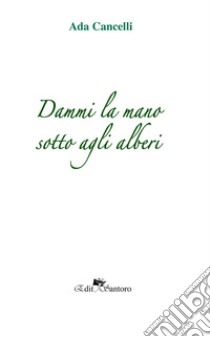 Dammi la mano sotto agli alberi libro di Cancelli Ada