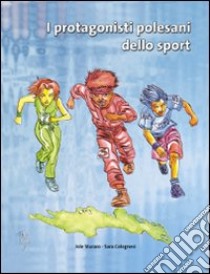 I protagonisti polesani dello sport. Ediz. illustrata libro di Sturaro Jole; Colognesi Sara