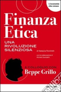 Finanza etica, una rivoluzione silenziosa libro di Ronchetti Natascia; Guandalini Michele; Calzolari M. (cur.)