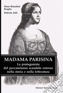 Madama Parisina. La protagonista del peccaminoso scandalo estense nella storia e nella letteratura libro di Bianchini Braglia Elena; Jotti Roberta