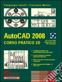 AutoCAD 2008. Corso pratico 2D. Con CD-ROM libro di Cerutti Piergiorgio; Matino Francesco