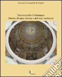 Tesori sotto l'intonaco. Storia di una Chiesa e del suo restauro libro di Passarelli Di Napoli Giovanni