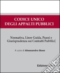 Codice Unico applati pubblici. Normativa, linee guida, giurisprudenza. Prassi degli appalti pubblici libro di Boso Alessandro