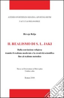 Il realismo di S. L. Jáki. Dalla convinzione religiosa tramite il realismo moderato e la cratività scientifica fino al realismo metodico libro di Relja Hrvoje