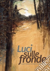 Luci sulle fronde. Quattordici storie di montagna libro