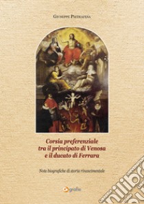 Corsia preferenziale tra il principato di Venosa e il ducato di Ferrara. Note biografiche di storia rinascimentale libro di Pietrafesa Giuseppe