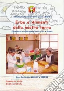 Erbe e alimenti della nostra terra. Esperienza di agricoltura e di cucina a scuola libro di Pioli M. (cur.)