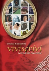 Viviscrivi. Verso il tuo racconto libro di De Caldas Brito Christiana; Sangiorgi R. (cur.)