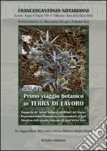 Primo viaggio botanico in Terra di Lavoro. Ediz. commemorativa libro di Notarianni Francescantonio