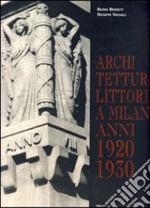 Architettura littoria a Milano 1920-1930 libro di Brunetti Bruno; Vassalli Giuseppe