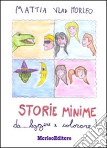 Storie minime da leggere e colorare. Ediz. illustrata libro di Vlad Morleo Mattia