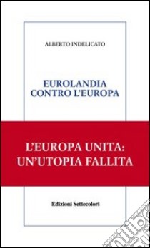 Eurolandia contro l'Europa libro di Indelicato Alberto