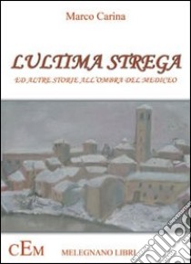 L'ultima strega. Ed altre storie all'ombra del mediceo libro di Carina Marco