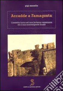 Accadde a Famagosta. L'assedio turco ad una fortezza veneziana ed il suo sconvolgente finale libro di Monello Gigi