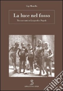 La luce nel fosso. Leopardi a Napoli libro di Monello Gigi