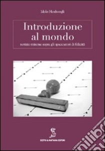 Introduzione al mondo. Notizie minime sopra gli spacciatori di felicità libro di Hoxhvogli Idolo