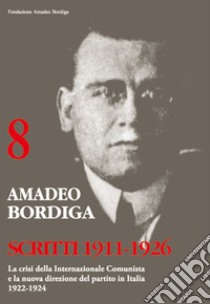 Scritti 1911-1926. La crisi della Internazionale Comunista e la nuova direzione del partito in Italia 1922-1924 libro di Bordiga Amedeo; Gerosa L. (cur.)