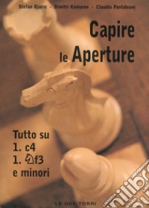 Capire le aperture. Vol. 3: Tutto su 1.c4, Cf3 e minori libro di Djuric Stefan; Komarov Dimitri; Pantaleoni Claudio