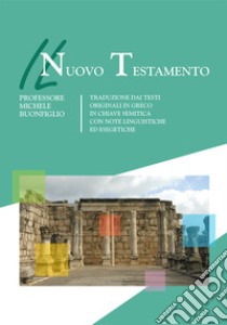 IL Nuovo Testamento. Traduzione dai testi originali in greco in chiave semitica con note linguistiche ed esegetiche libro di Buonfiglio Michele